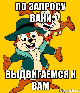 по запросу вани выдвигаемся к вам