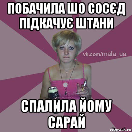 побачила шо сосєд підкачує штани спалила йому сарай