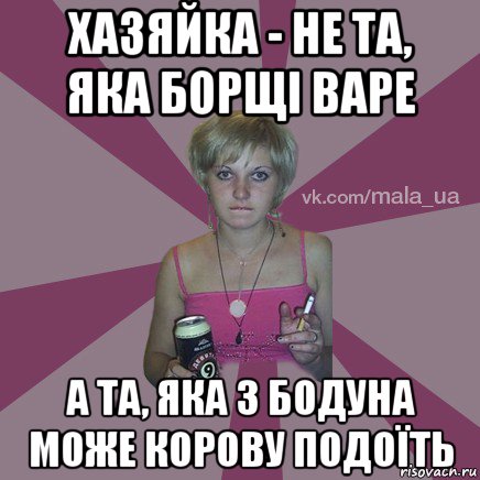 хазяйка - не та, яка борщі варе а та, яка з бодуна може корову подоїть