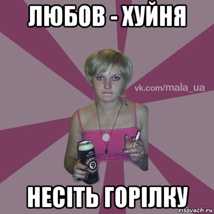 любов - хуйня несіть горілку
