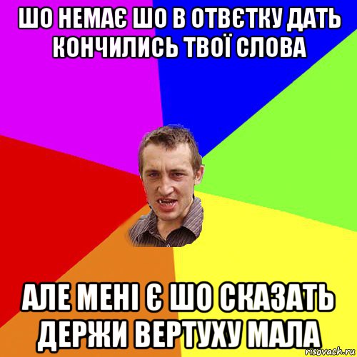 шо немає шо в отвєтку дать кончились твої слова але мені є шо сказать держи вертуху мала, Мем Чоткий паца