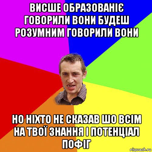 висше образованіє говорили вони будеш розумним говорили вони но ніхто не сказав шо всім на твої знання і потенціал пофіг, Мем Чоткий паца