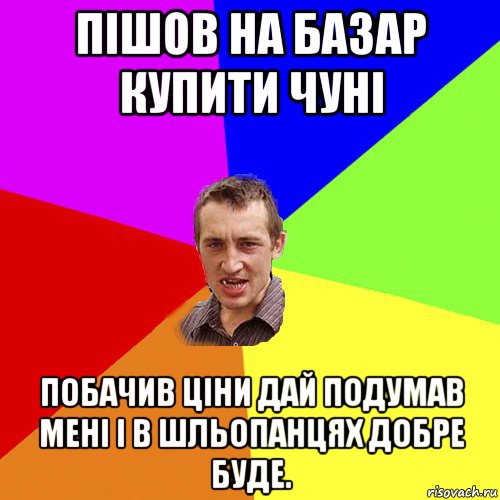 пішов на базар купити чуні побачив ціни дай подумав мені і в шльопанцях добре буде., Мем Чоткий паца