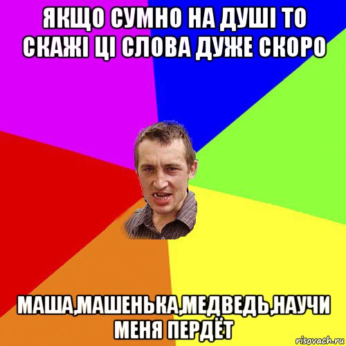 якщо сумно на душі то скажі ці слова дуже скоро маша,машенька,медведь,научи меня пердёт, Мем Чоткий паца