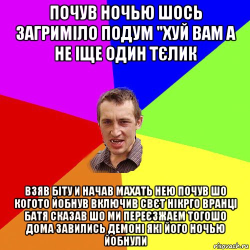 почув ночью шось загриміло подум "хуй вам а не іще один тєлик взяв біту и начав махать нею почув шо когото йобнув включив свєт нікрго вранці батя сказав шо ми переєзжаем тогошо дома завились демоні які його ночью йобнули, Мем Чоткий паца