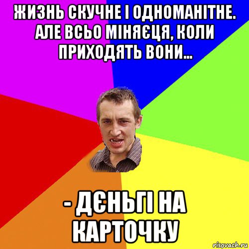 жизнь скучне і одноманітне. але всьо міняєця, коли приходять вони... - дєньгі на карточку, Мем Чоткий паца