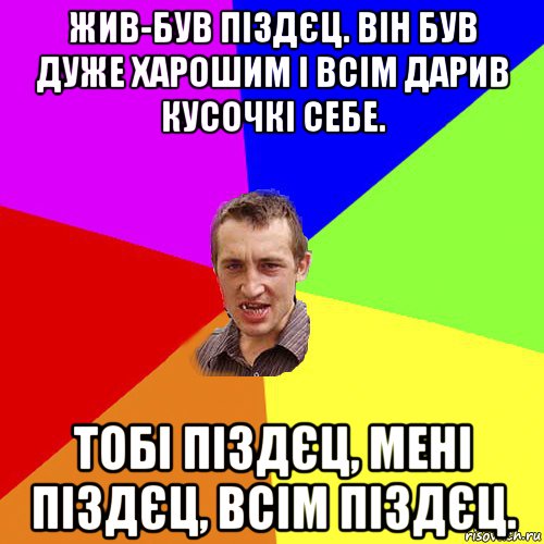 жив-був піздєц. він був дуже харошим і всім дарив кусочкі себе. тобі піздєц, мені піздєц, всім піздєц., Мем Чоткий паца