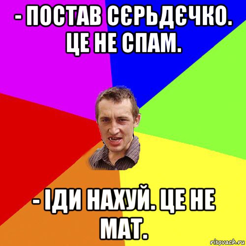 - постав сєрьдєчко. це не спам. - іди нахуй. це не мат., Мем Чоткий паца