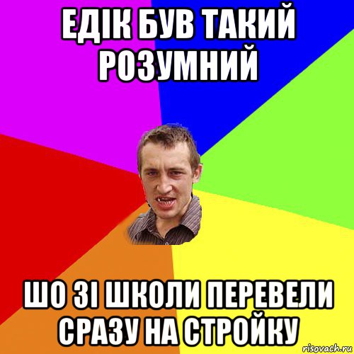 едік був такий розумний шо зі школи перевели сразу на стройку, Мем Чоткий паца