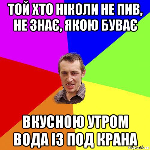 той хто ніколи не пив, не знає, якою буває вкусною утром вода із под крана, Мем Чоткий паца