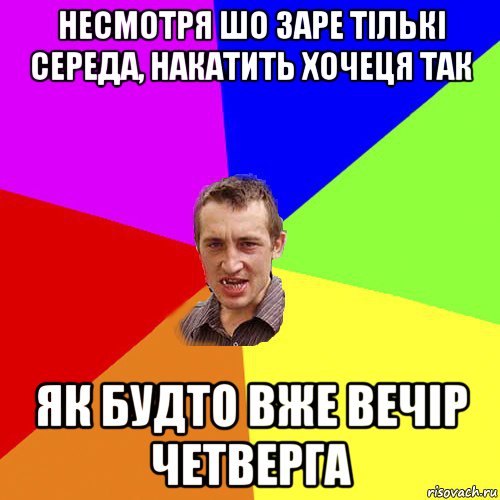 несмотря шо заре тількі середа, накатить хочеця так як будто вже вечір четверга, Мем Чоткий паца