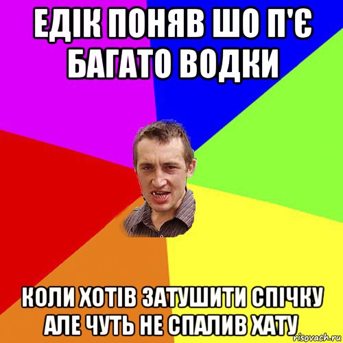 едік поняв шо п'є багато водки коли хотів затушити спічку але чуть не спалив хату, Мем Чоткий паца