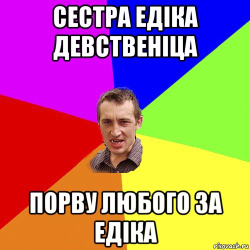 сестра едіка девственіца порву любого за едіка, Мем Чоткий паца