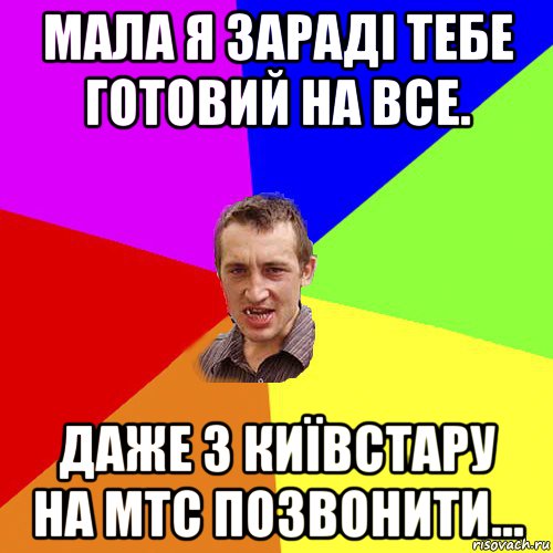 мала я зараді тебе готовий на все. даже з київстару на мтс позвонити..., Мем Чоткий паца