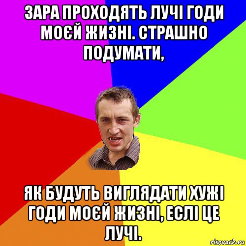 зара проходять лучі годи моєй жизні. страшно подумати, як будуть виглядати хужі годи моєй жизні, еслі це лучі., Мем Чоткий паца