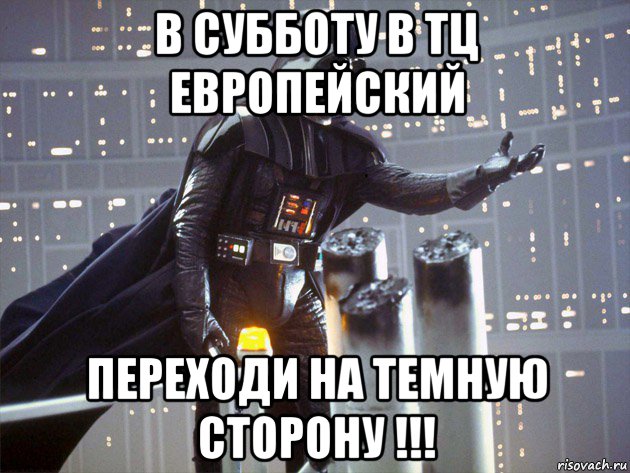 в субботу в тц европейский переходи на темную сторону !!!