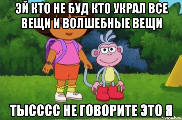 эй кто не буд кто украл все вещи и волшебные вещи тысссс не говорите это я, Мем Даша-следопыт