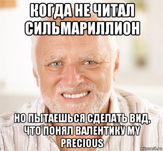 когда не читал сильмариллион но пытаешься сделать вид, что понял валентику my precious, Мем  Дед