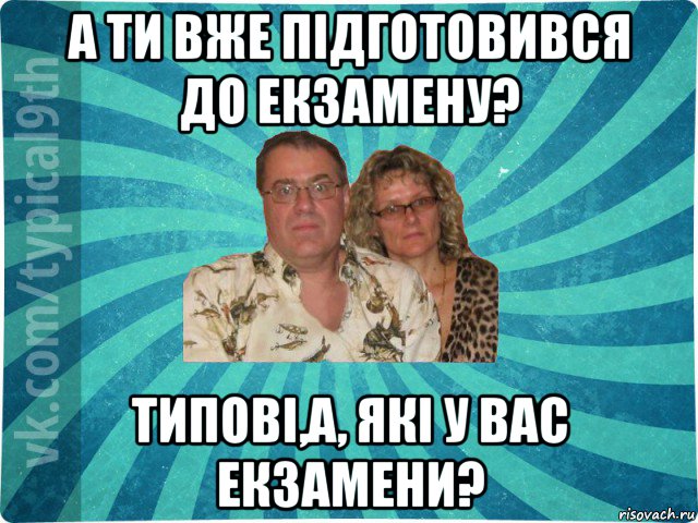 а ти вже підготовився до екзамену? типові,а, які у вас екзамени?, Мем девятиклассник9