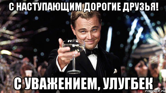 с наступающим дорогие друзья! с уважением, улугбек, Мем ДИ КАПРИО