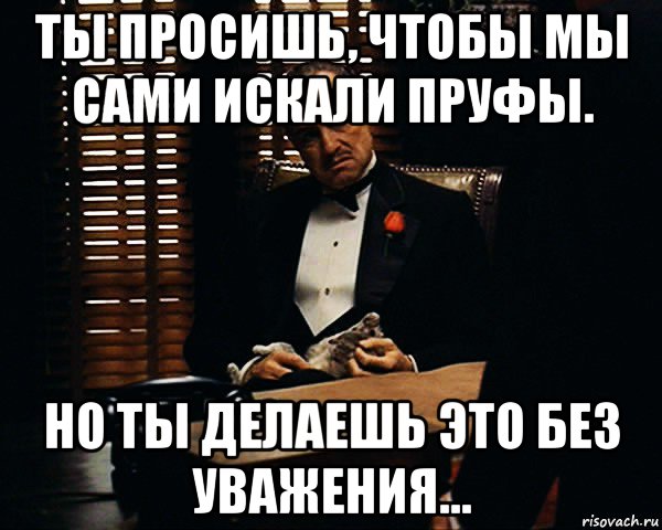 ты просишь, чтобы мы сами искали пруфы. но ты делаешь это без уважения..., Мем Дон Вито Корлеоне