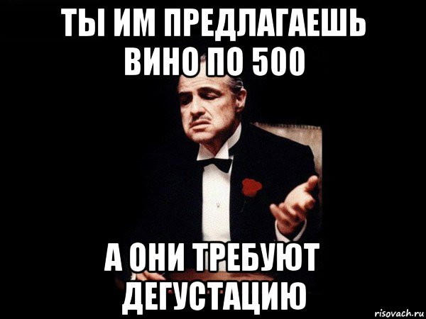 ты им предлагаешь вино по 500 а они требуют дегустацию, Мем дон