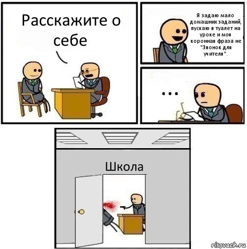 Расскажите о себе Я задаю мало домашних заданий, пускаю в туалет на уроке и моя коронная фраза не "Звонок для учителя". ... Школа