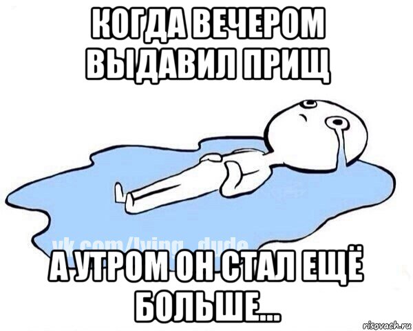 когда вечером выдавил прищ а утром он стал ещё больше..., Мем Этот момент когда