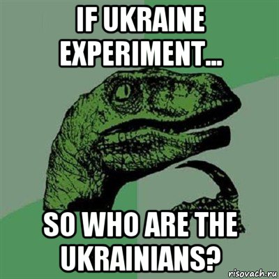 if ukraine experiment... so who are the ukrainians?, Мем Филосораптор