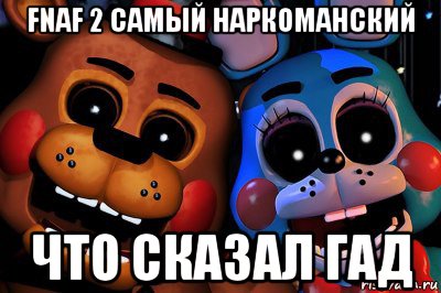 fnaf 2 самый наркоманский что сказал гад