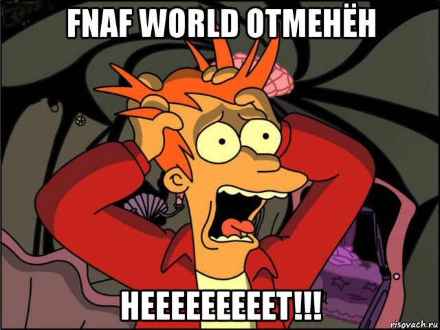 fnaf world отменён нееееееееет!!!