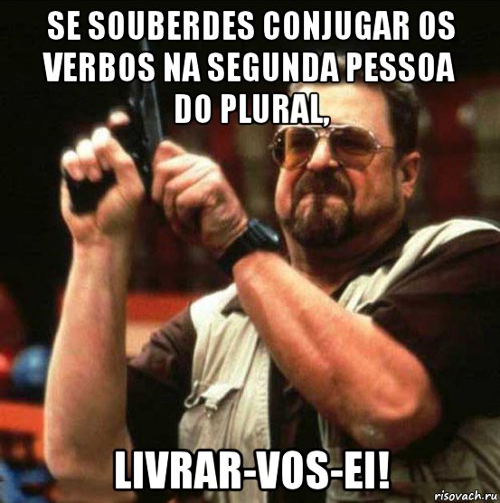 se souberdes conjugar os verbos na segunda pessoa do plural, livrar-vos-ei!