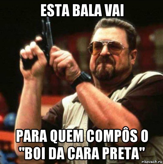 esta bala vai para quem compôs o "boi da cara preta"