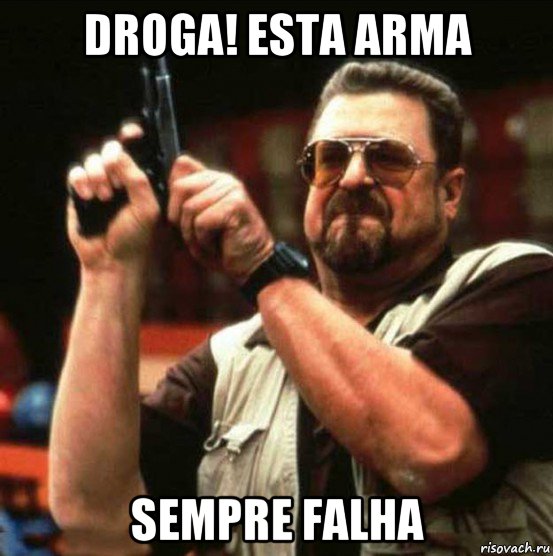 droga! esta arma sempre falha