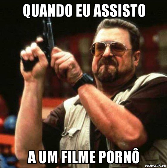 quando eu assisto a um filme pornô