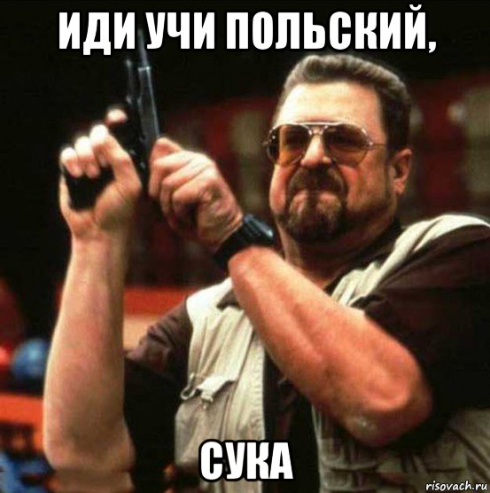 иди учи польский, сука