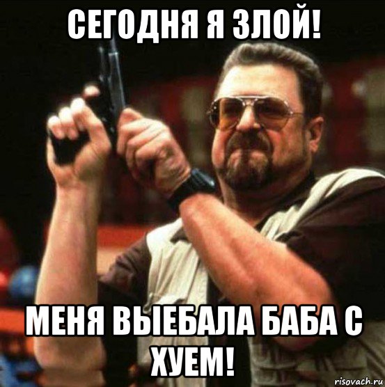 сегодня я злой! меня выебала баба с хуем!