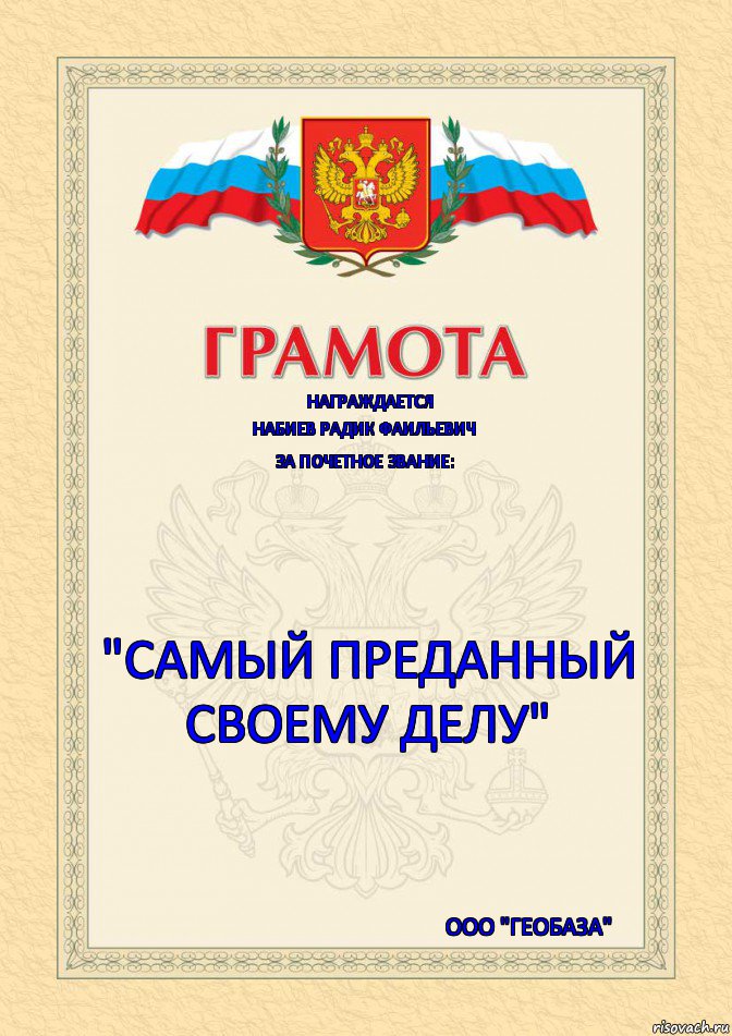 Награждается НАБИЕВ РАДИК ФАИЛЬЕВИЧ За почетное звание: "Самый преданный своему делу" ООО "Геобаза"