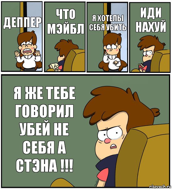 ДЕППЕР ЧТО МЭЙБЛ Я ХОТЕЛЫ СЕБЯ УБИТЬ ИДИ НАХУЙ Я ЖЕ ТЕБЕ ГОВОРИЛ УБЕЙ НЕ СЕБЯ А СТЭНА !!!, Комикс   гравити фолз