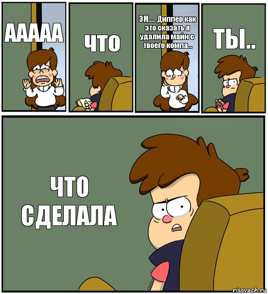 ААААА что ЭМ..... Диппер как это сказать я удалила майн с твоего компа... ТЫ.. ЧТО СДЕЛАЛА, Комикс   гравити фолз