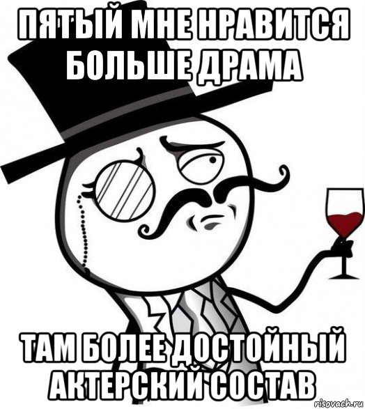 пятый мне нравится больше драма там более достойный актерский состав, Мем Интеллигент