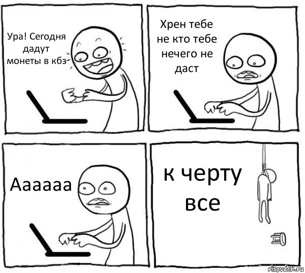 Ура! Сегодня дадут монеты в кбз Хрен тебе не кто тебе нечего не даст Аааааа к черту все, Комикс интернет убивает