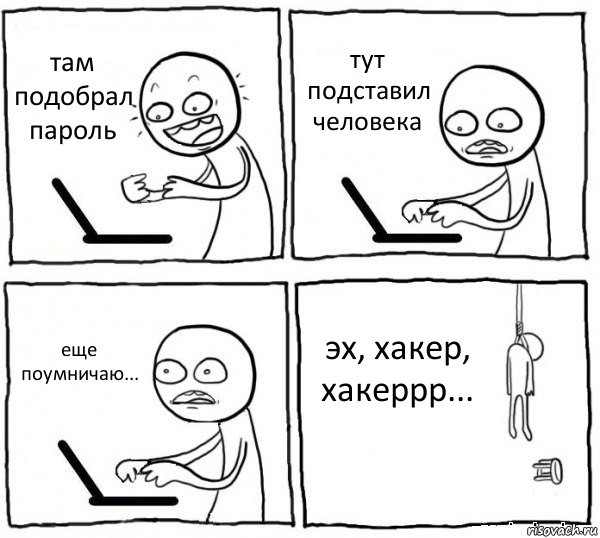 там подобрал пароль тут подставил человека еще поумничаю... эх, хакер, хакеррр..., Комикс интернет убивает