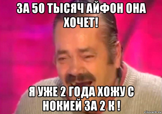 за 50 тысяч айфон она хочет! я уже 2 года хожу с нокией за 2 к !, Мем  Испанец