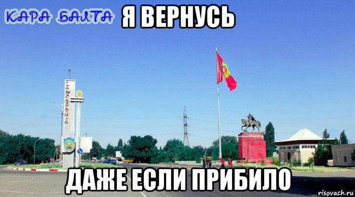 я вернусь даже если прибило, Мем Кара-Балта