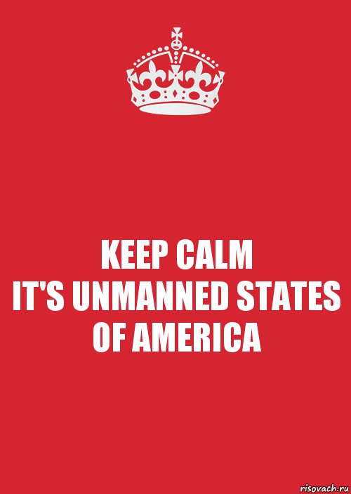 KEEP CALM
IT'S UNMANNED STATES OF AMERICA, Комикс Keep Calm 3