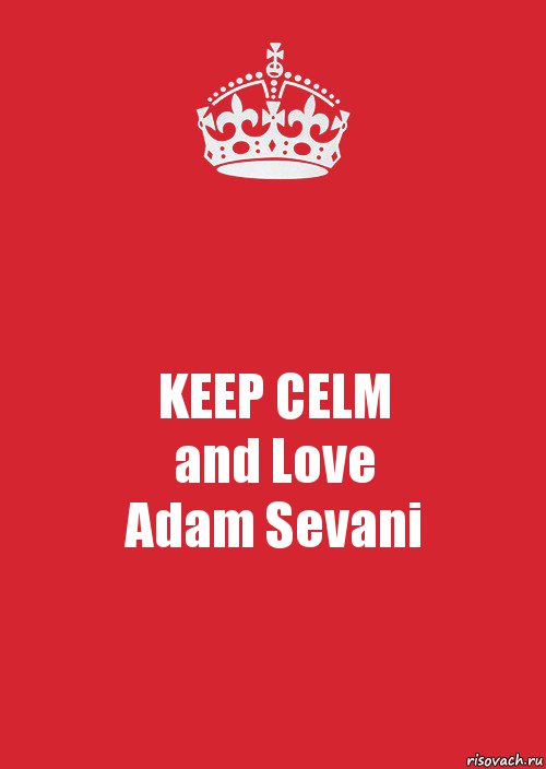 KEEP CELM
and Love
Adam Sevani