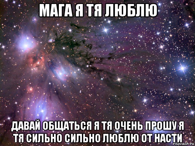 мага я тя люблю давай общаться я тя очень прошу я тя сильно сильно люблю от насти, Мем Космос