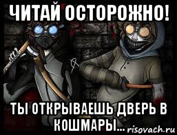 читай осторожно! ты открываешь дверь в кошмары...
