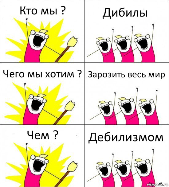 Кто мы ? Дибилы Чего мы хотим ? Зарозить весь мир Чем ? Дебилизмом, Комикс кто мы